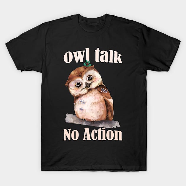 Owl Talk, No Action- Funny Owl Pun- All Talk. No Action T-Shirt by Eva Wolf